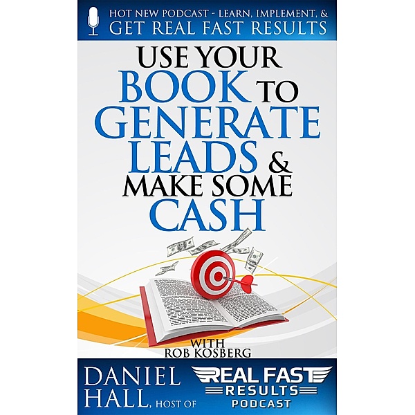 Use Your Book to Generate Leads & Make Some Cash (Real Fast Results, #98) / Real Fast Results, Daniel Hall