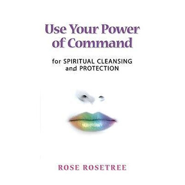 Use Your Power of Command for Spiritual Cleansing and Protection / The Energy HEALING Skills of Energy Spirituality. BOOK 1. Bd.2, Rose Rose