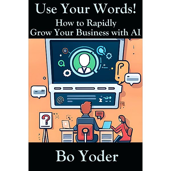 Use Your Words: How to Rapidly Grow Your Business with AI (AIPS Prompts, #1) / AIPS Prompts, Bo Yoder