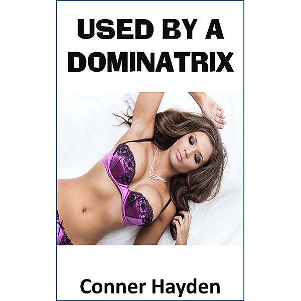 Used by a Dominatrix, Conner Hayden