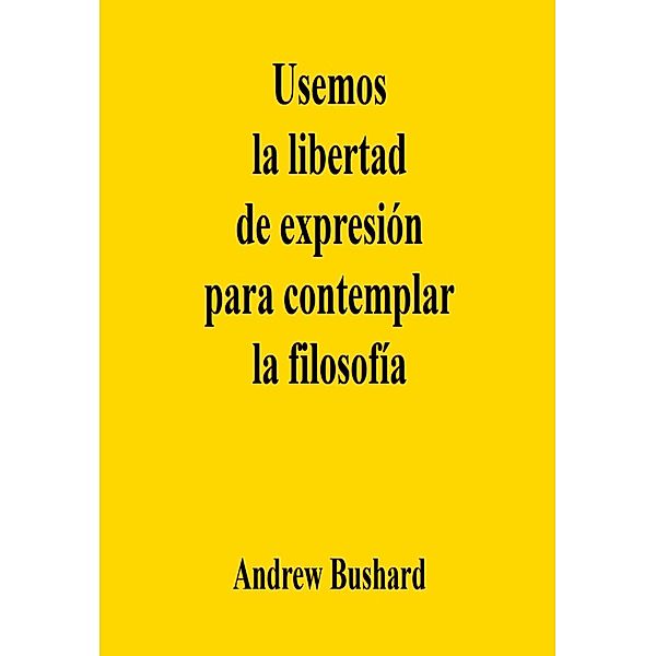 Usemos la libertad de expresión para contemplar la filosofía, Andrew Bushard
