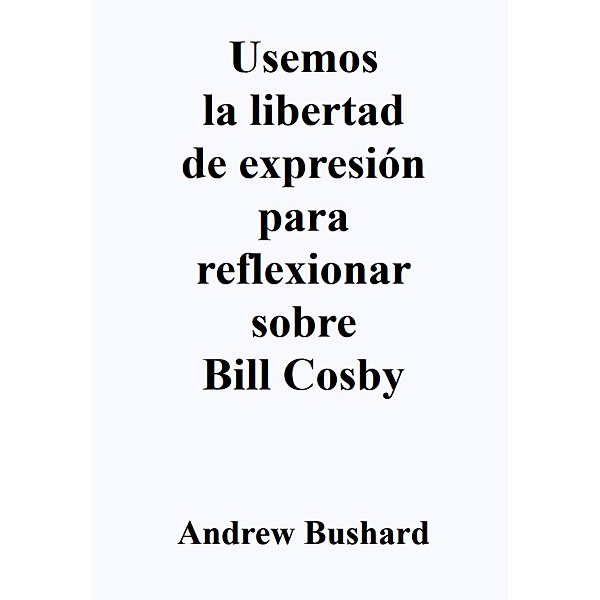 Usemos la libertad de expresión para reflexionar sobre Bill Cosby, Andrew Bushard