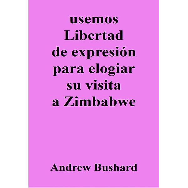 usemos Libertad de expresión para elogiar su visita a Zimbabwe, Andrew Bushard