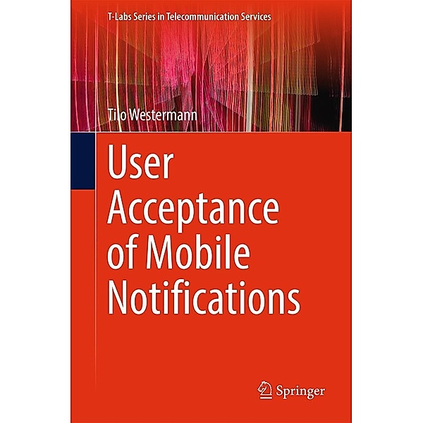 User Acceptance of Mobile Notifications / T-Labs Series in Telecommunication Services, Tilo Westermann