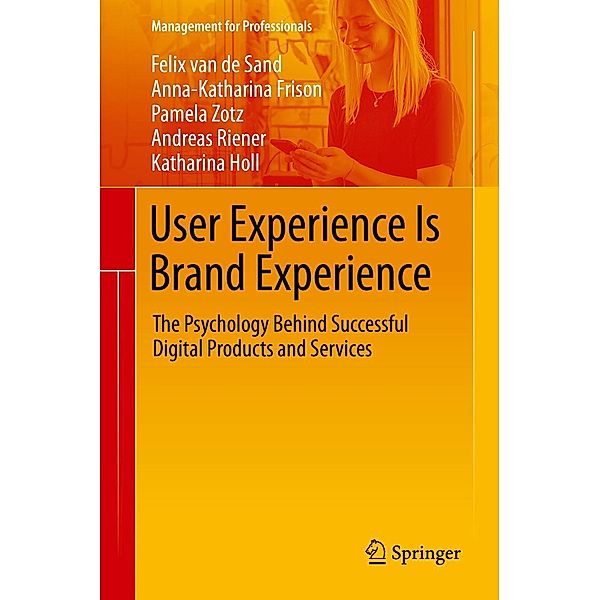 User Experience Is Brand Experience / Management for Professionals, Felix van de Sand, Anna-Katharina Frison, Pamela Zotz, Andreas Riener, Katharina Holl