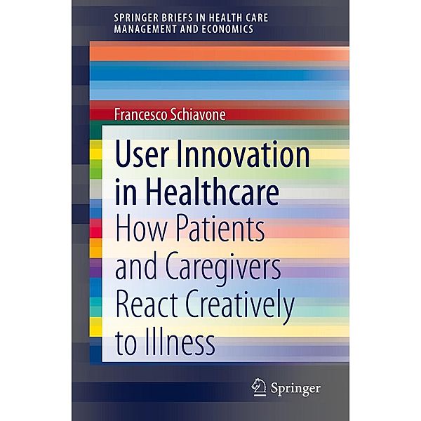 User Innovation in Healthcare / SpringerBriefs in Health Care Management and Economics, Francesco Schiavone