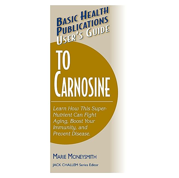 User's Guide to Carnosine / Basic Health Publications User's Guide, Marie Moneysmith