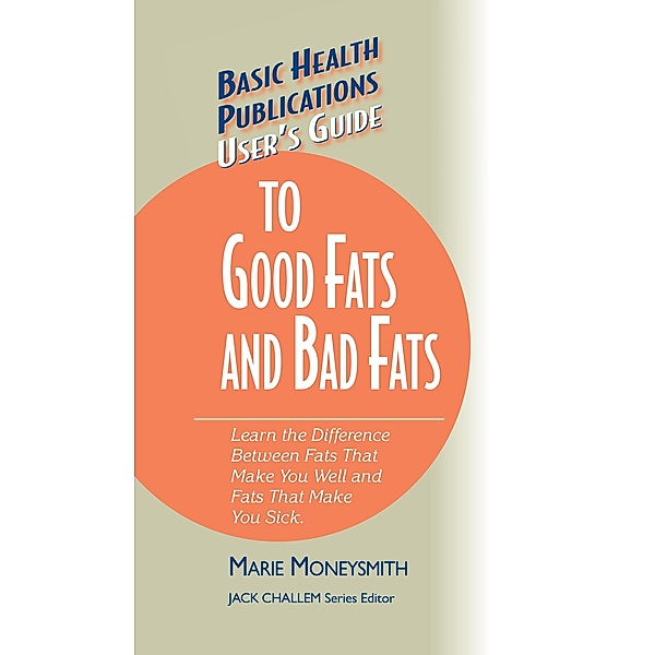 User's Guide to Good Fats and Bad Fats / Basic Health Publications User's Guide, Marie Moneysmith