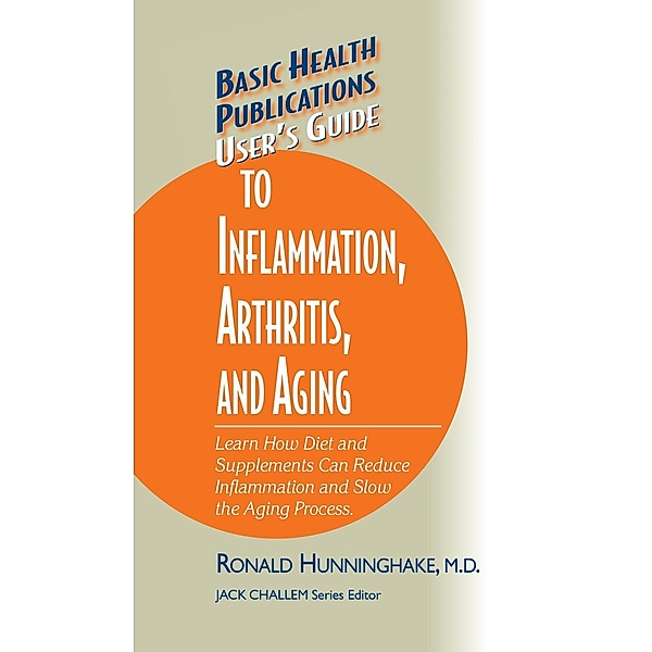 User's Guide to Inflammation, Arthritis, and Aging / Basic Health Publications User's Guide, Ron Hunninghake