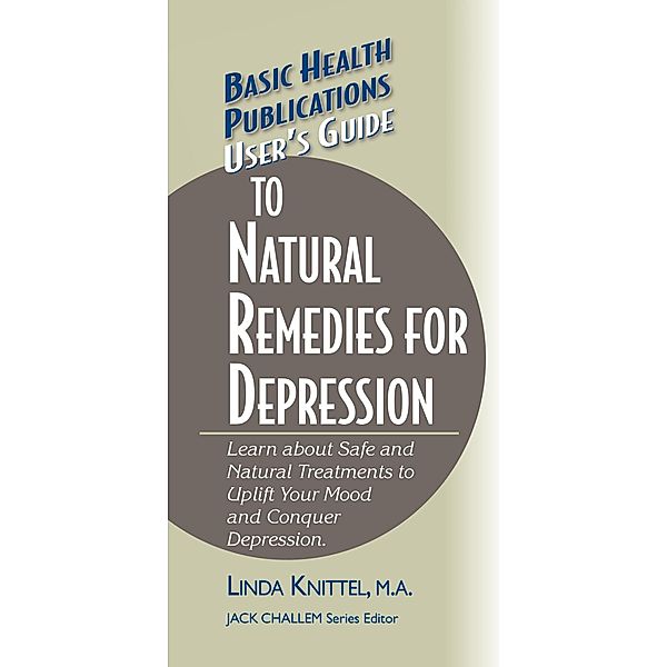 User's Guide to Natural Remedies for Depression / Basic Health Publications User's Guide, Linda Knittel