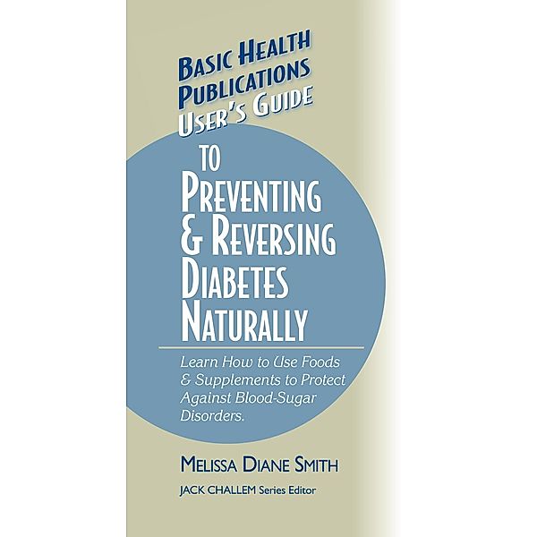 User's Guide to Preventing & Reversing Diabetes Naturally / Basic Health Publications User's Guide, Melissa Diane Smith