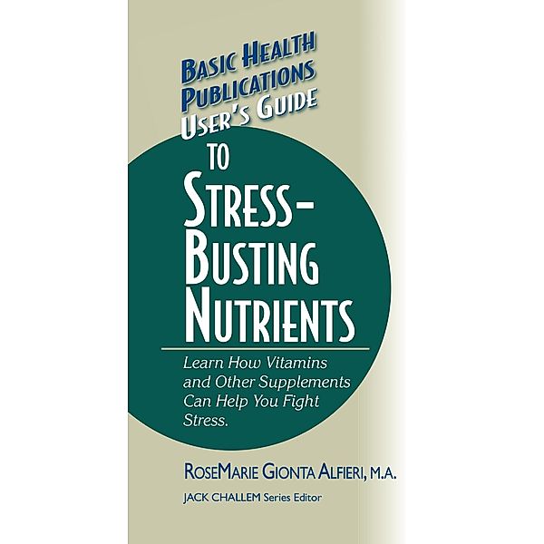 User's Guide to Stress-Busting Nutrients / Basic Health Publications User's Guide, Rosemarie Gionta Alfieri