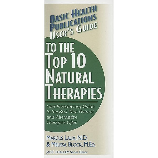 User's Guide to the Top 10 Natural Therapies / Basic Health Publications User's Guide, N. D. Laux, Melissa Block