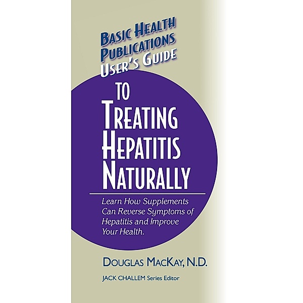 User's Guide to Treating Hepatitis Naturally / Basic Health Publications User's Guide, Douglas MacKay