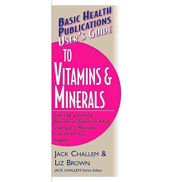 User's Guide to Vitamins & Minerals / Basic Health Publications User's Guide, Jack Challem, Liz Brown