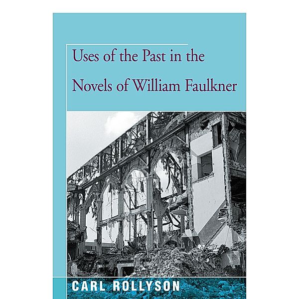 Uses of the Past in the Novels of William Faulkner, Carl Rollyson