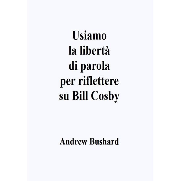 Usiamo la libertà di parola per riflettere su Bill Cosby, Andrew Bushard