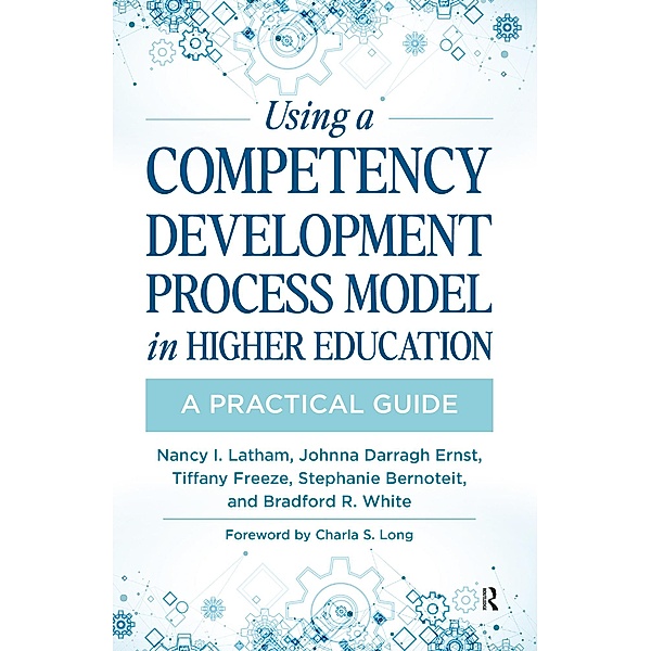 Using a Competency Development Process Model in Higher Education, Nancy Latham, Johnna Darragh Ernst, Tiffany Freeze, Stephanie Bernoteit, Bradford White
