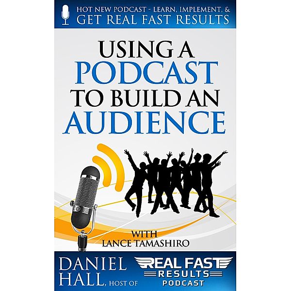 Using a Podcast to Build an Audience (Real Fast Results, #11) / Real Fast Results, Daniel Hall