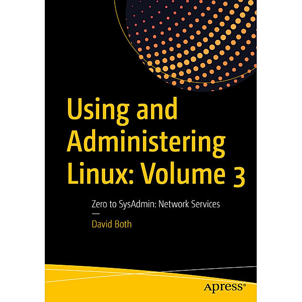 Using and Administering Linux.Vol.3, David Both