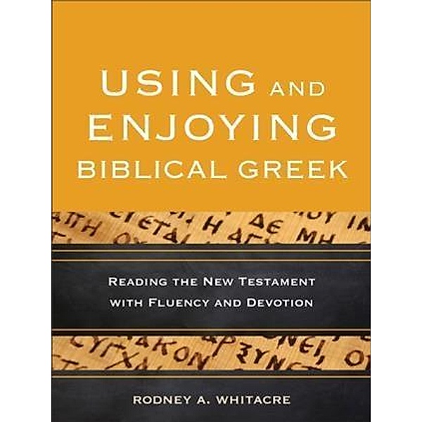 Using and Enjoying Biblical Greek, Rodney A. Whitacre