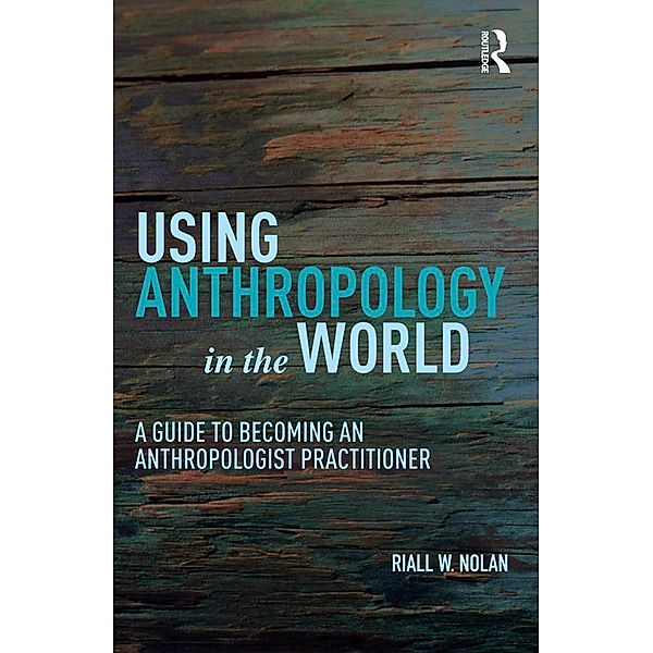 Using Anthropology in the World, Riall W. Nolan