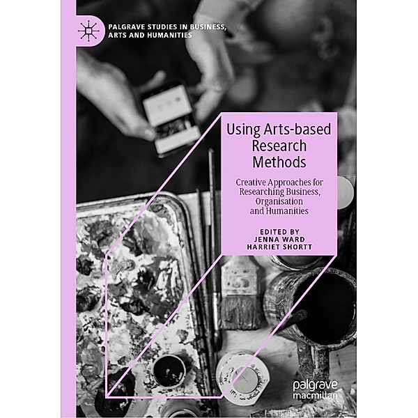Using Arts-based Research Methods / Palgrave Studies in Business, Arts and Humanities