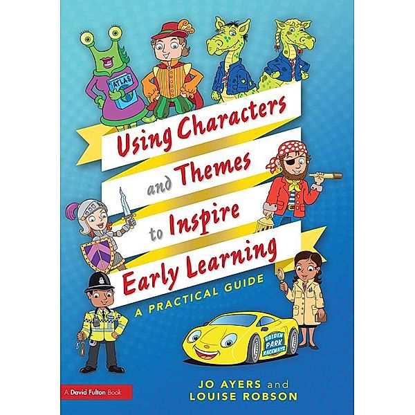 Using Characters and Themes to Inspire Early Learning, Jo Ayers, Louise Robson