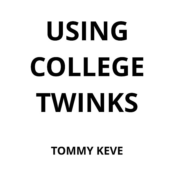 Using College Twinks (Using Twinks, #2) / Using Twinks, Tommy Keve