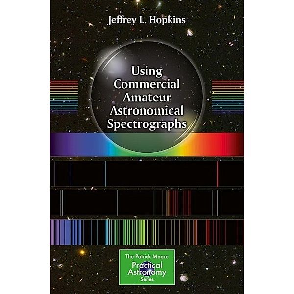 Using Commercial Amateur Astronomical Spectrographs / The Patrick Moore Practical Astronomy Series, Jeffrey L. Hopkins