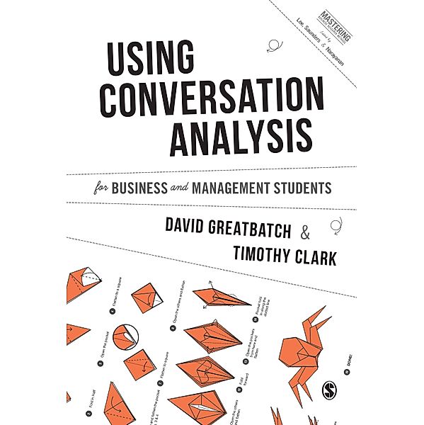 Using Conversation Analysis for Business and Management Students / Mastering Business Research Methods, David Greatbatch, Timothy Clark