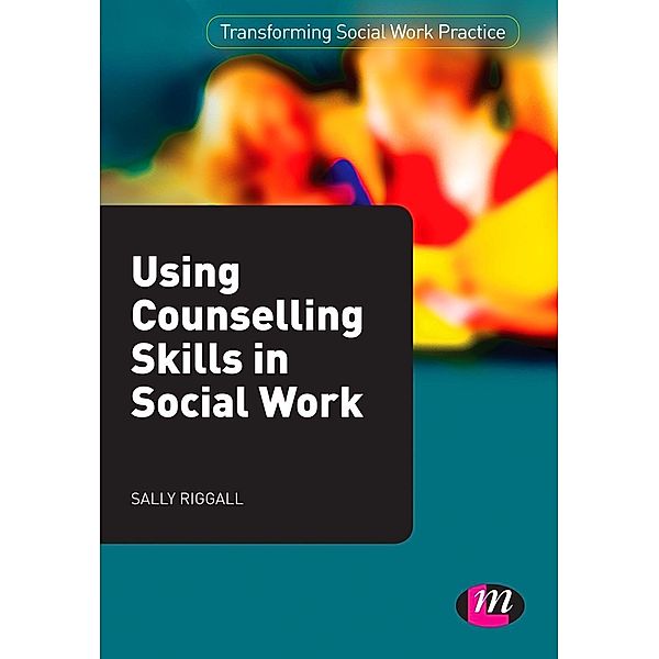 Using Counselling Skills in Social Work / Transforming Social Work Practice Series, Sally Riggall