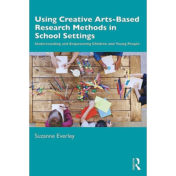 Using Creative Arts-Based Research Methods in School Settings, Suzanne Everley