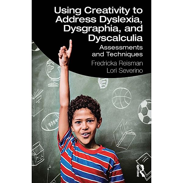 Using Creativity to Address Dyslexia, Dysgraphia, and Dyscalculia, Fredricka Reisman, Lori Severino
