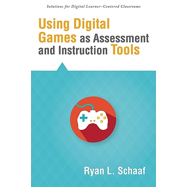 Using Digital Games as Assessment and Instruction Tools / Classroom Strategies, Schaaf Ryan L