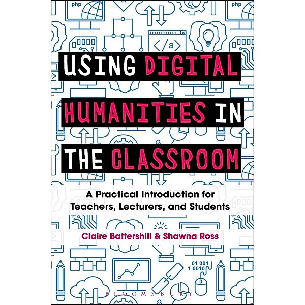 Using Digital Humanities in the Classroom, Claire Battershill, Shawna Ross