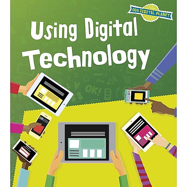 Using Digital Technology / Raintree Publishers, Ben Hubbard