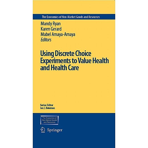 Using Discrete Choice Experiments to Value Health and Health Care / The Economics of Non-Market Goods and Resources Bd.11
