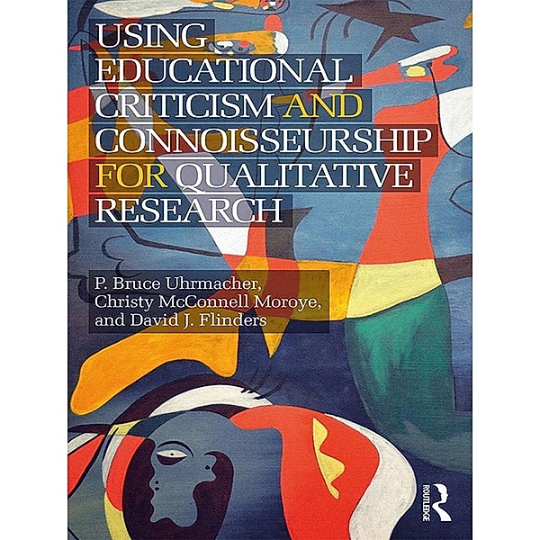 Using Educational Criticism and Connoisseurship for Qualitative Research, P Bruce Uhrmacher, Christy McConnell Moroye, David J. Flinders