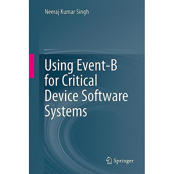 Using Event-B for Critical Device Software Systems, Neeraj Kumar Singh