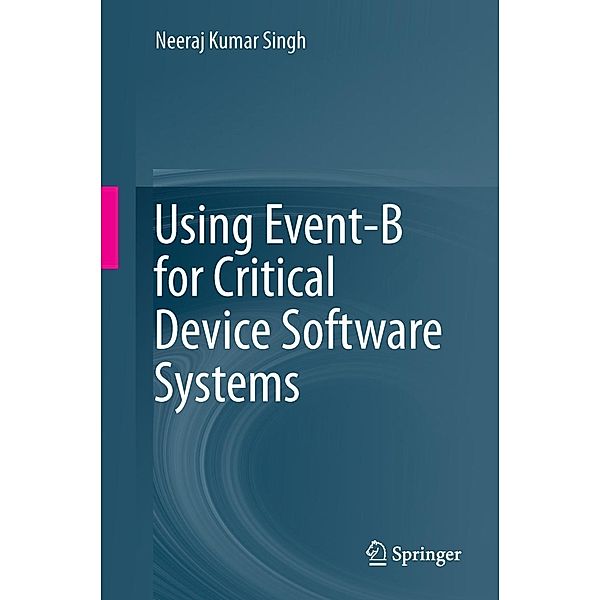 Using Event-B for Critical Device Software Systems, Neeraj Kumar Singh