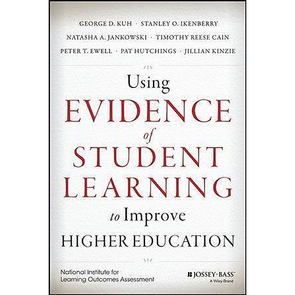 Using Evidence of Student Learning to Improve Higher Education, George D. Kuh, Stanley O. Ikenberry, Natasha A. Jankowski, Timothy Reese Cain, Peter T. Ewell, Pat Hutchings, Jillian Kinzie