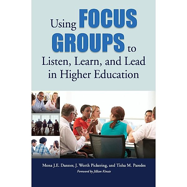 Using Focus Groups to Listen, Learn, and Lead in Higher Education, Mona J. E. Danner, J. Worth Pickering, Tisha M. Paredes