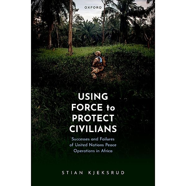 Using Force to Protect Civilians, Stian Kjeksrud