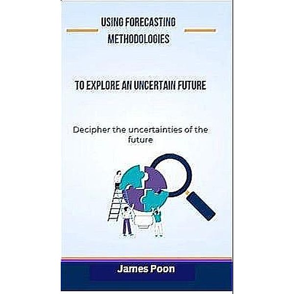 Using Forecasting Methodologies to Explore an Uncertain Future, Poon Teng Fatt