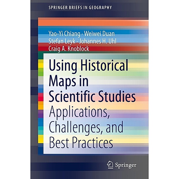 Using Historical Maps in Scientific Studies / SpringerBriefs in Geography, Yao-Yi Chiang, Weiwei Duan, Stefan Leyk, Johannes H. Uhl, Craig A. Knoblock