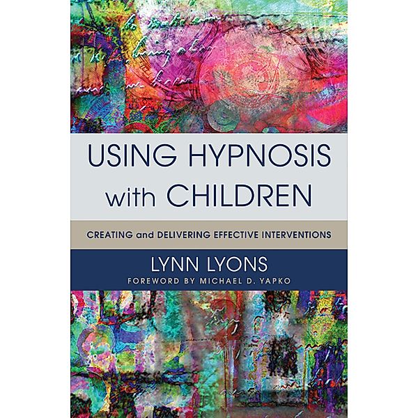 Using Hypnosis with Children: Creating and Delivering Effective Interventions, Lynn Lyons