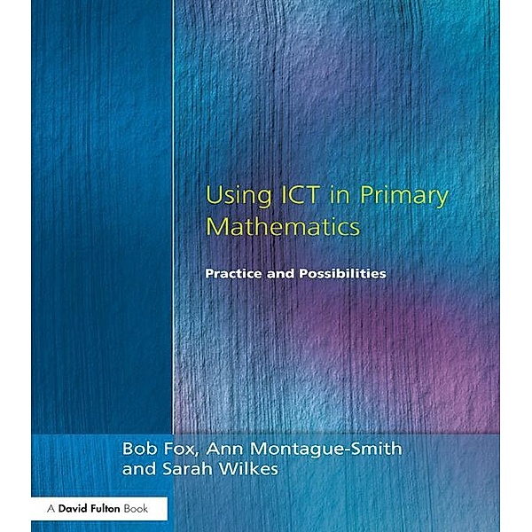 Using ICT in Primary Mathematics, Bob Fox, Ann Montague-Smith, Sarah Wilkes