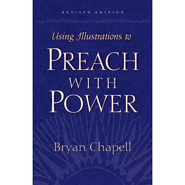 Using Illustrations to Preach with Power (Revised Edition), Bryan Chapell