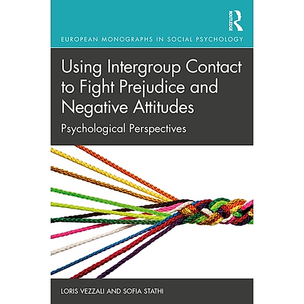 Using Intergroup Contact to Fight Prejudice and Negative Attitudes, Loris Vezzali, Sofia Stathi